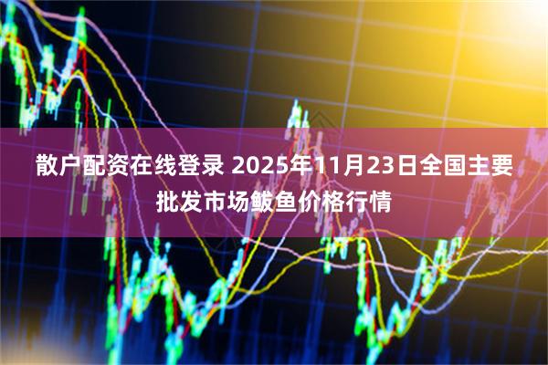 散户配资在线登录 2025年11月23日全国主要批发市场鲅鱼价格行情